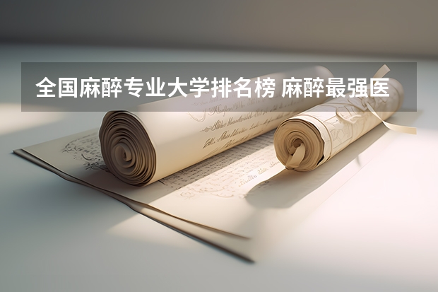 全国麻醉专业大学排名榜 麻醉最强医科大学排名
