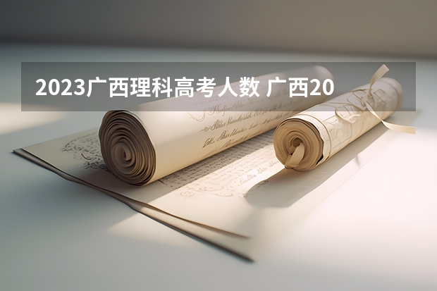 2023广西理科高考人数 广西2024年高考人数