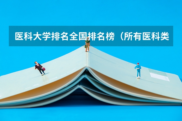 医科大学排名全国排名榜（所有医科类大学排名）