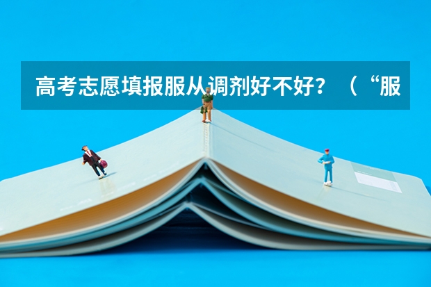 高考志愿填报服从调剂好不好？（“服从调剂”到底好不好？）