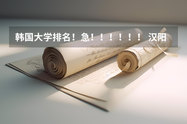 韩国大学排名！急！！！！！！ 汉阳大学世界排名