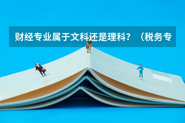 财经专业属于文科还是理科?(税务专业考研院校排名)