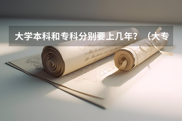大学本科和专科分别要上几年？（大专读几年）