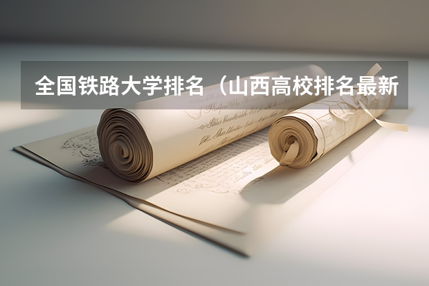 全国铁路大学排名（山西高校排名最新排名）