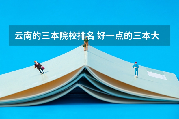 云南的三本院校排名 好一点的三本大学