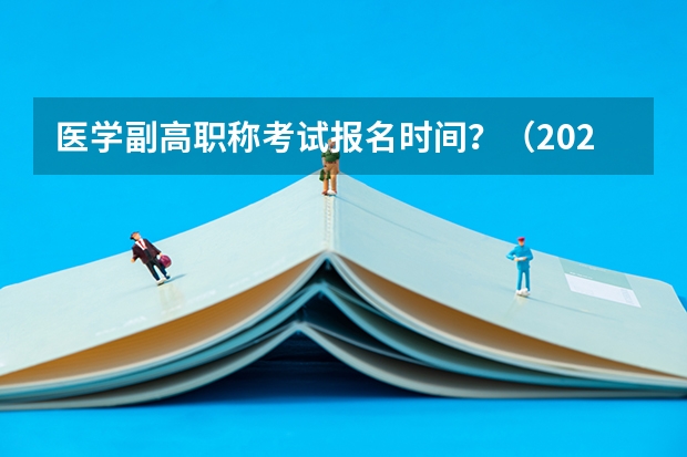医学副高职称考试报名时间？（2023年浙江省卫生高级职称考试时间？）