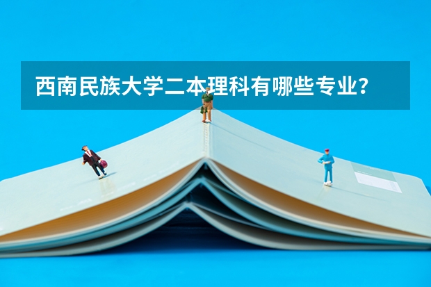 西南民族大学二本理科有哪些专业？