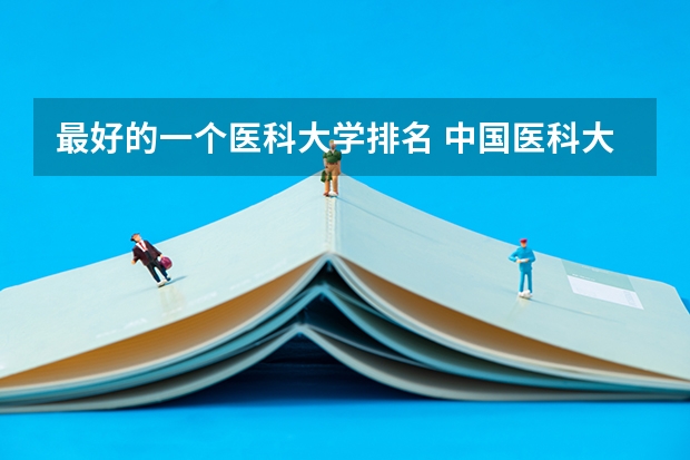 最好的一个医科大学排名 中国医科大学排名榜单