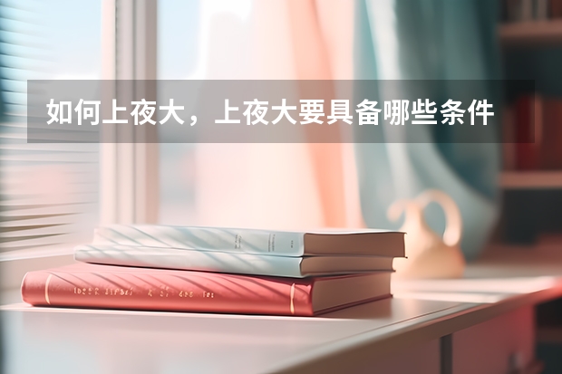如何上夜大,上夜大要具备哪些条件