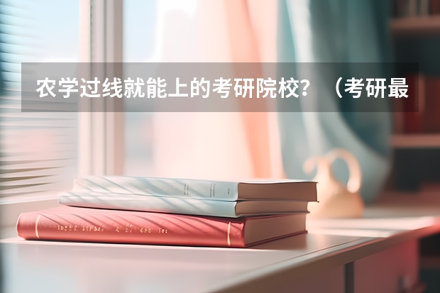 农学过线就能上的考研院校？（考研最容易的985大学）