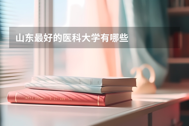 山东最好的医科大学有哪些