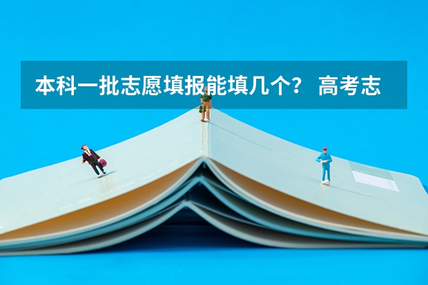 本科一批志愿填报能填几个？ 高考志愿最多可以填几个？