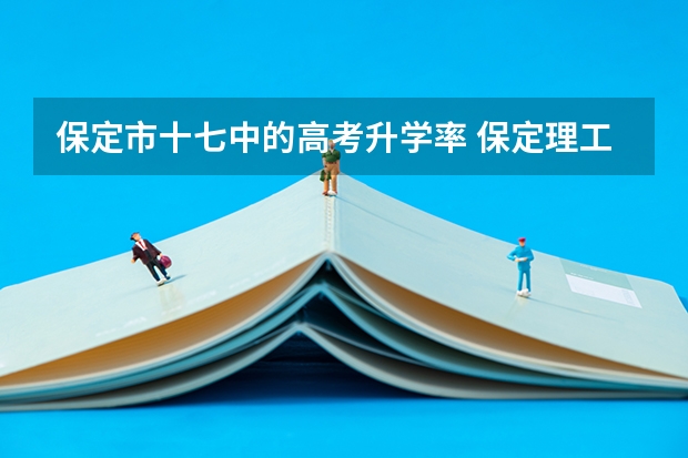 保定市十七中的高考升学率 保定理工学院成人高考报名入口？