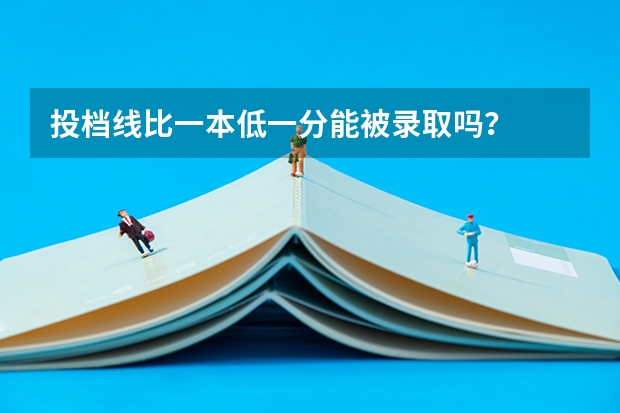 投档线比一本低一分能被录取吗？