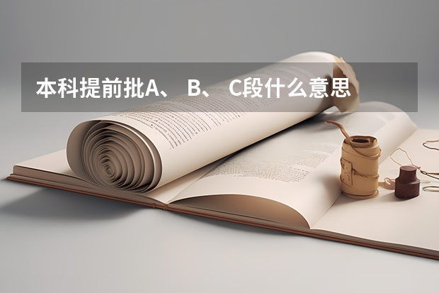 本科提前批A、 B、 C段什么意思？