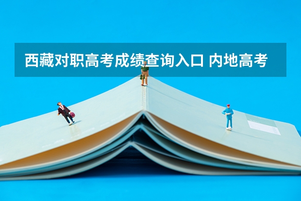 西藏对职高考成绩查询入口 内地高考生能否填报西藏高职院校