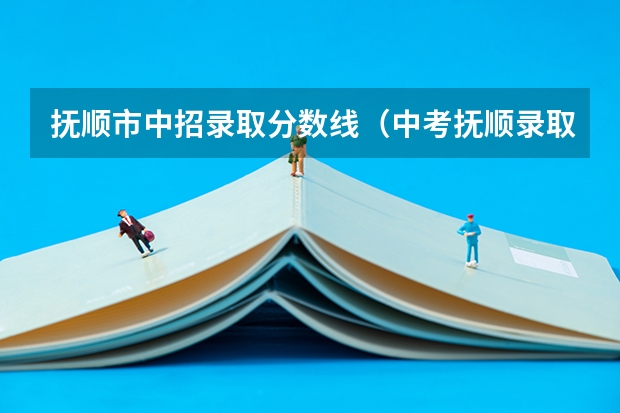 抚顺市中招录取分数线（中考抚顺录取分数线估测 必有重分）