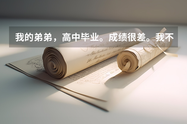 我的弟弟，高中毕业。成绩很差。我不知道他现在是读书好还是干什么？？