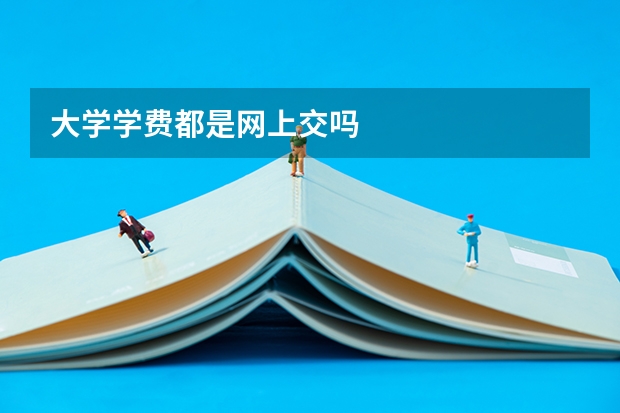 大学学费都是网上交吗