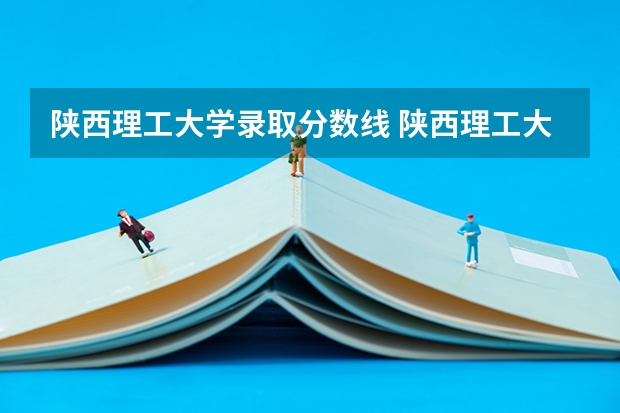 陕西理工大学录取分数线 陕西理工大学最好的专业排名