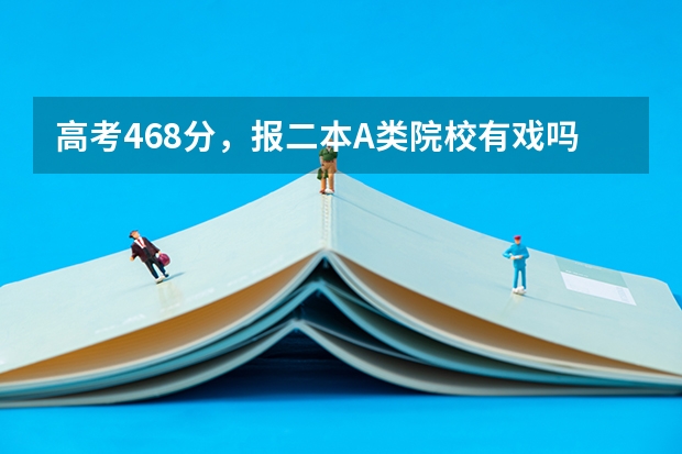 高考468分，报二本A类院校有戏吗？