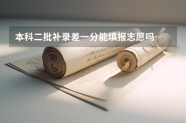 本科二批补录差一分能填报志愿吗