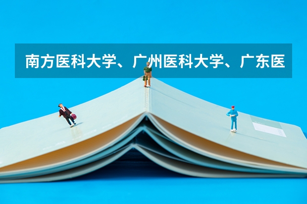 南方医科大学、广州医科大学、广东医科大学是否有从属关系？谁的实力最强？ 哈尔滨医科大学护理分数线