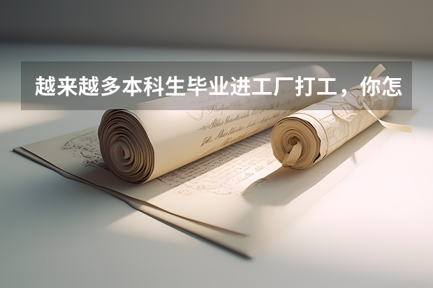 越来越多本科生毕业进工厂打工，你怎么看？大学生不值钱了吗？