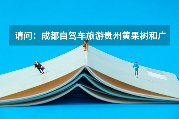 请问：成都自驾车旅游贵州黄果树和广西桂林怎么走最节约时间和RMB？但希望走全高速。谢谢。。