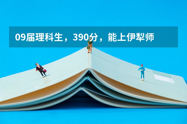 09届理科生，390分，能上伊犁师范学院的二本吗？