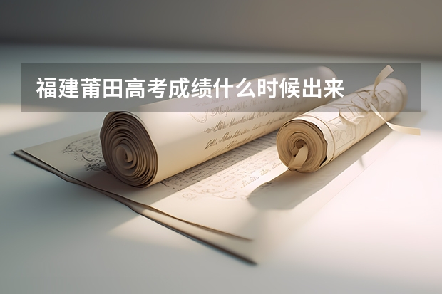 福建莆田高考成绩什么时候出来