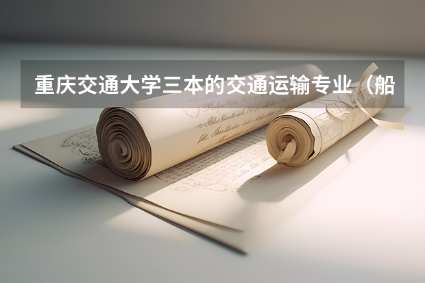 重庆交通大学三本的交通运输专业（船舶通信导航系统工程）怎么样