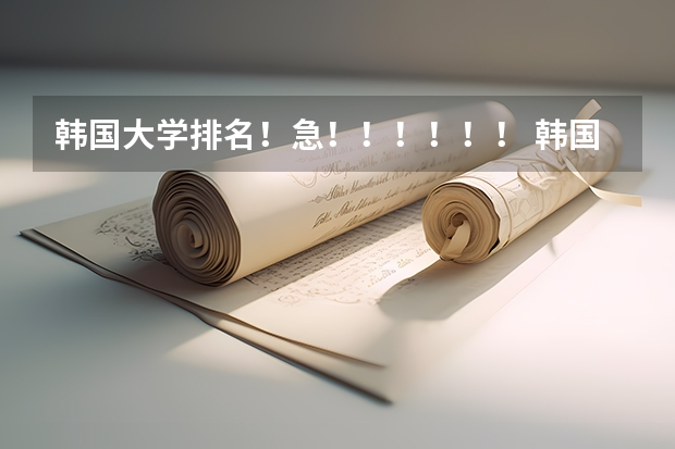 韩国大学排名！急！！！！！！ 韩国美术大学排名