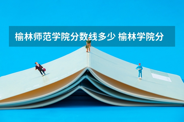 榆林师范学院分数线多少 榆林学院分数线