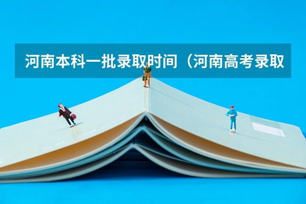 河南本科一批录取时间（河南高考录取时间具体时间表）