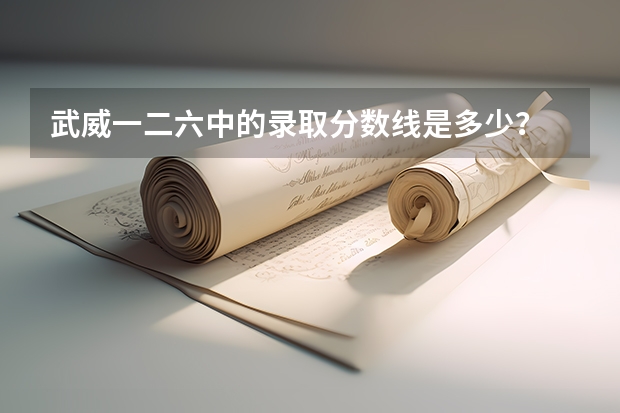 武威一二六中的录取分数线是多少？