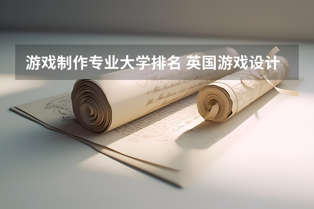 游戏制作专业大学排名 英国游戏设计专业大学排名