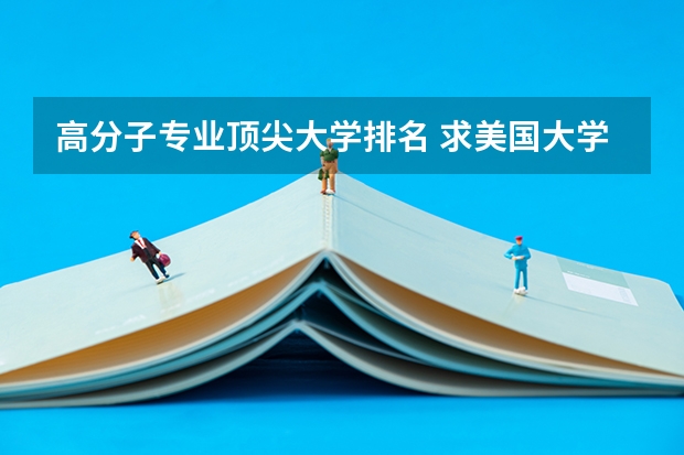 高分子专业顶尖大学排名 求美国大学研究生高分子材料专业排名
