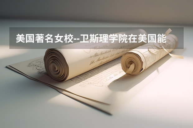 美国著名女校--卫斯理学院在美国能排名多少?