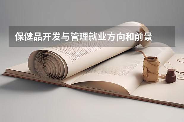 保健品开发与管理就业方向和前景