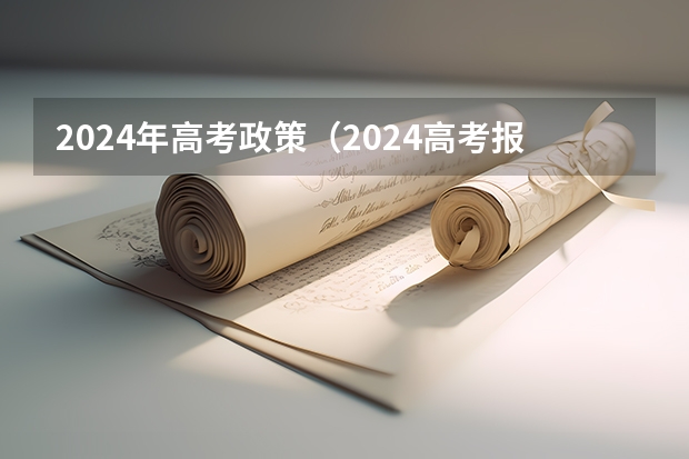 2024年高考政策（2024高考报考时间）