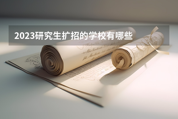 2023研究生扩招的学校有哪些