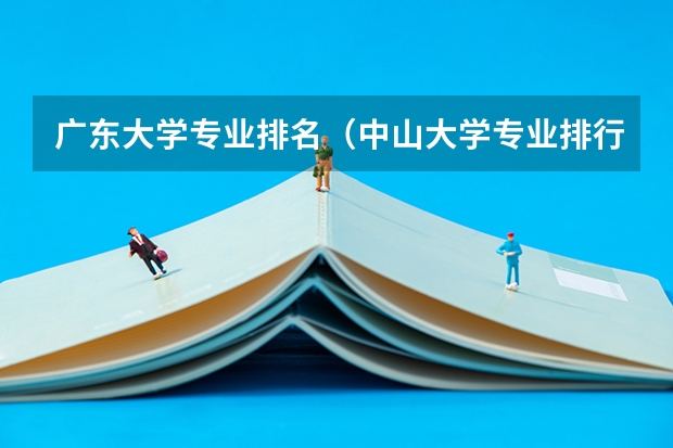 广东大学专业排名（中山大学专业排行榜）