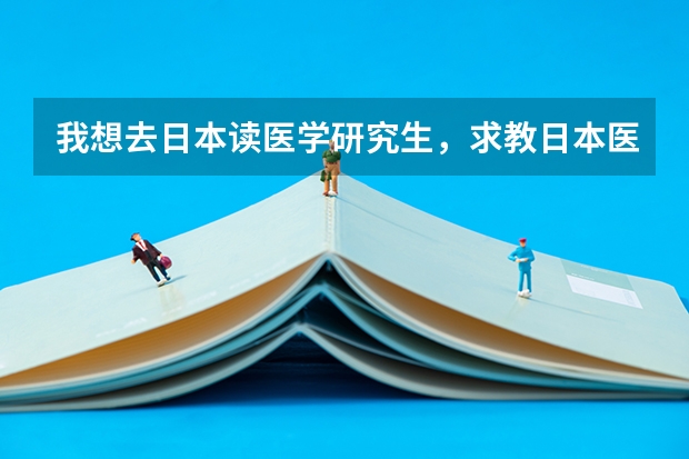 我想去日本读医学研究生，求教日本医科大学排名 中国医学专业大学排名