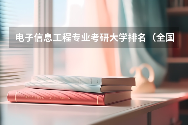 电子信息工程专业考研大学排名（全国电子信息专业大学排名一览表）