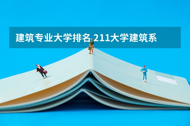 建筑专业大学排名 211大学建筑系排行榜