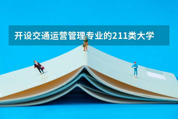 开设交通运营管理专业的211类大学有多少
