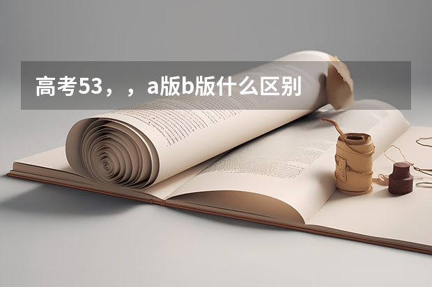 高考53，，a版b版什么区别